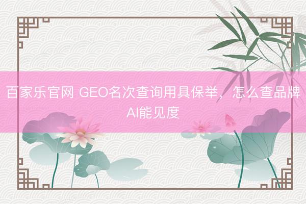 百家乐官网 GEO名次查询用具保举，怎么查品牌AI能见度