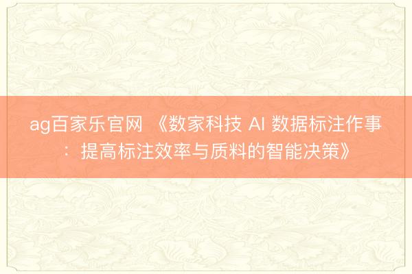 ag百家乐官网 《数家科技 AI 数据标注作事：提高标注效率与质料的智能决策》