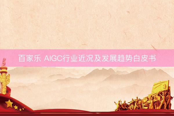 百家乐 AIGC行业近况及发展趋势白皮书