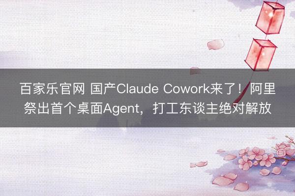 百家乐官网 国产Claude Cowork来了！阿里祭出首个桌面Agent，打工东谈主绝对解放