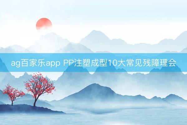 ag百家乐app PP注塑成型10大常见残障理会