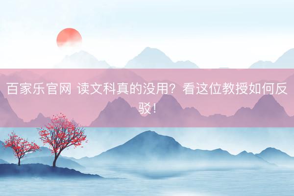 百家乐官网 读文科真的没用？看这位教授如何反驳！