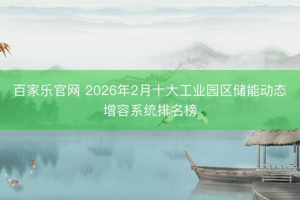 百家乐官网 2026年2月十大工业园区储能动态增容系统排名榜