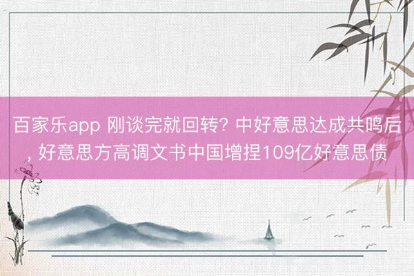 百家乐app 刚谈完就回转? 中好意思达成共鸣后, 好意思方高调文书中国增捏109亿好意思债