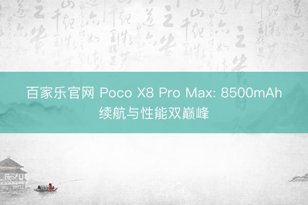 百家乐官网 Poco X8 Pro Max: 8500mAh续航与性能双巅峰