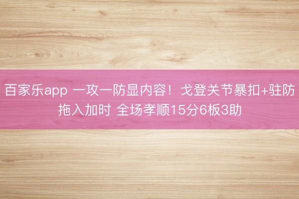 百家乐app 一攻一防显内容！戈登关节暴扣+驻防拖入加时 全场孝顺15分6板3助
