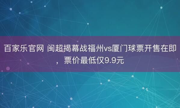 百家乐官网 闽超揭幕战福州vs厦门球票开售在即，票价最低仅9.9元