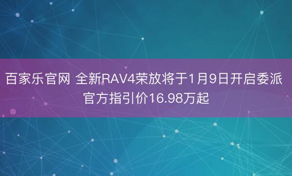 百家乐官网 全新RAV4荣放将于1月9日开启委派 官方指引价16.98万起