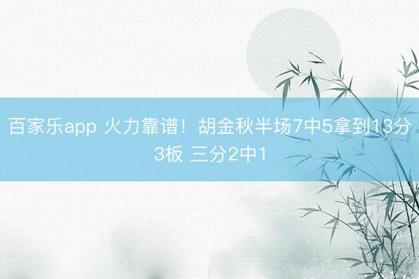 百家乐app 火力靠谱！胡金秋半场7中5拿到13分3板 三分2中1