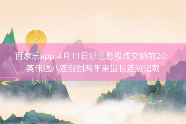 百家乐app 4月11日好意思股成交额前20: 英伟达八连涨创两年来最长连涨记载