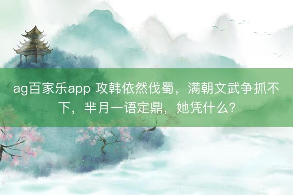 ag百家乐app 攻韩依然伐蜀，满朝文武争抓不下，芈月一语定鼎，她凭什么？