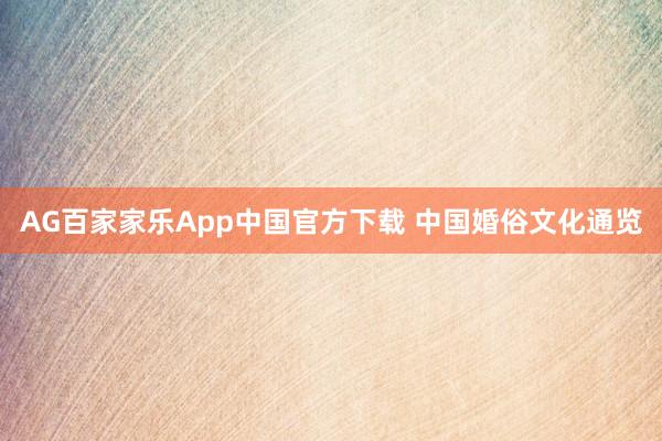 AG百家家乐App中国官方下载 中国婚俗文化通览