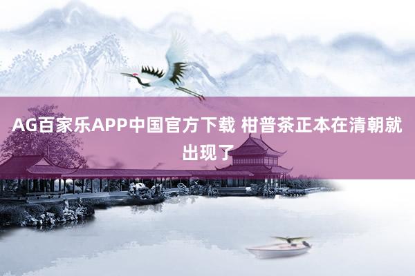 AG百家乐APP中国官方下载 柑普茶正本在清朝就出现了