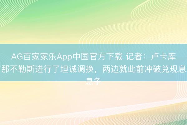 AG百家家乐App中国官方下载 记者:卢卡库与那不勒斯进行了坦诚调换,两边就此前冲破兑现息争