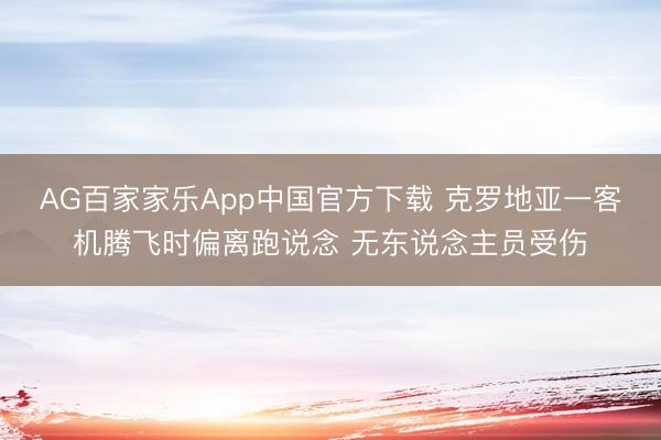 AG百家家乐App中国官方下载 克罗地亚一客机腾飞时偏离跑说念 无东说念主员受伤