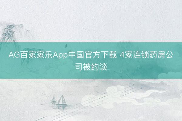 AG百家家乐App中国官方下载 4家连锁药房公司被约谈