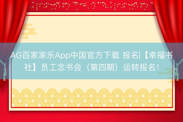 AG百家家乐App中国官方下载 报名|【幸福书社】员工念书会(第四期)运转报名!