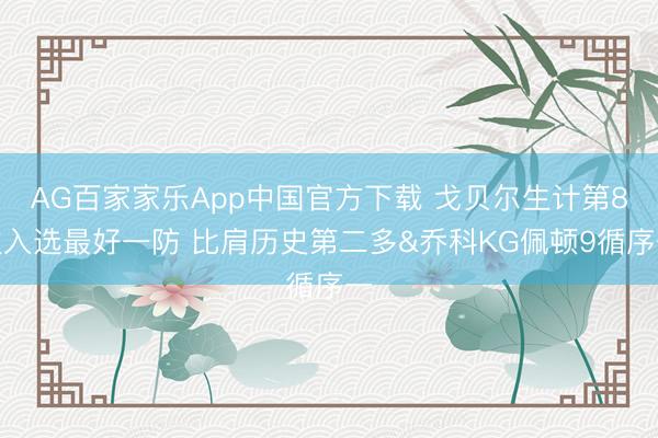 AG百家家乐App中国官方下载 戈贝尔生计第8次入选最好一防 比肩历史第二多&乔科KG佩顿9循序一