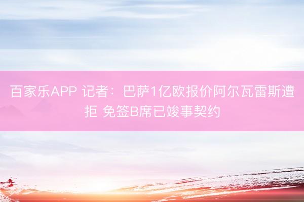 百家乐APP 记者:巴萨1亿欧报价阿尔瓦雷斯遭拒 免签B席已竣事契约