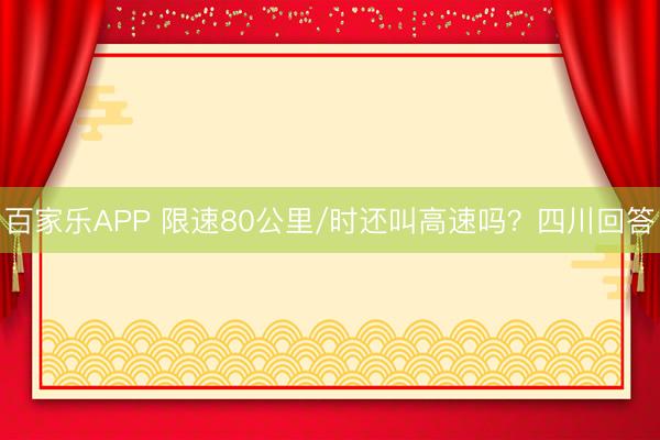 百家乐APP 限速80公里/时还叫高速吗？四川回答